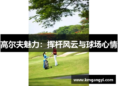 高尔夫魅力：挥杆风云与球场心情